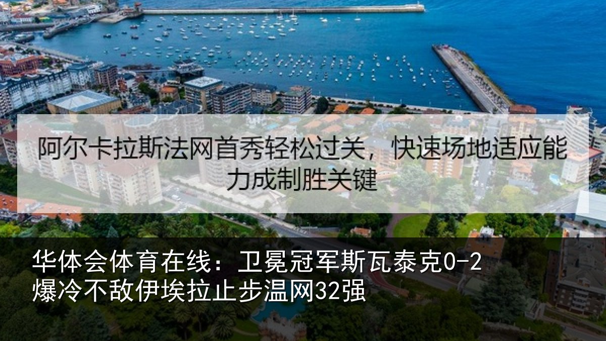 华体会体育在线：卫冕冠军斯瓦泰克0-2爆冷不敌伊埃拉止步温网32强