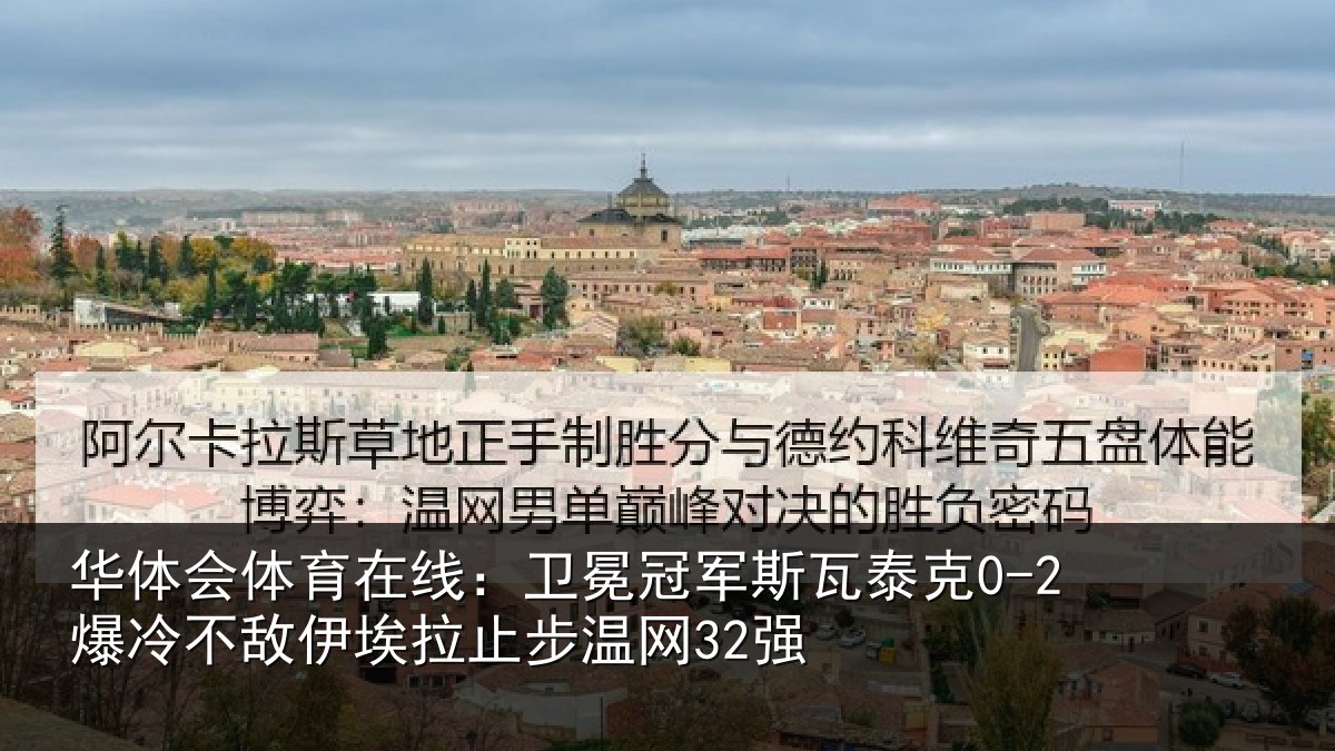 华体会体育在线：卫冕冠军斯瓦泰克0-2爆冷不敌伊埃拉止步温网32强