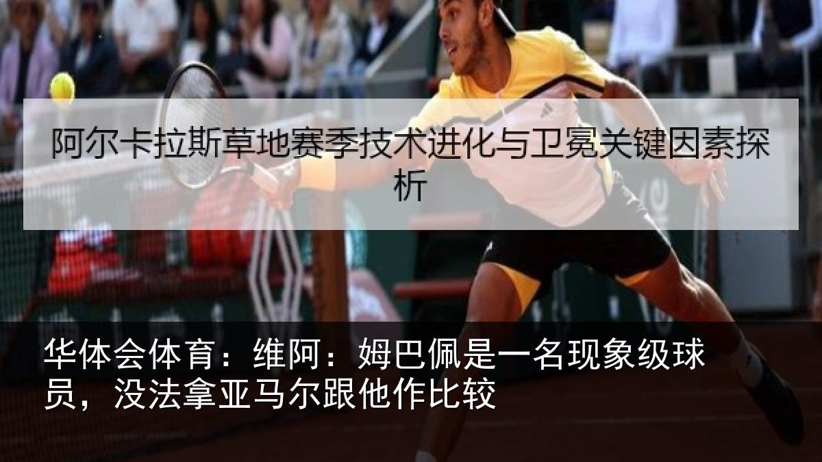 华体会体育：维阿：姆巴佩是一名现象级球员，没法拿亚马尔跟他作比较