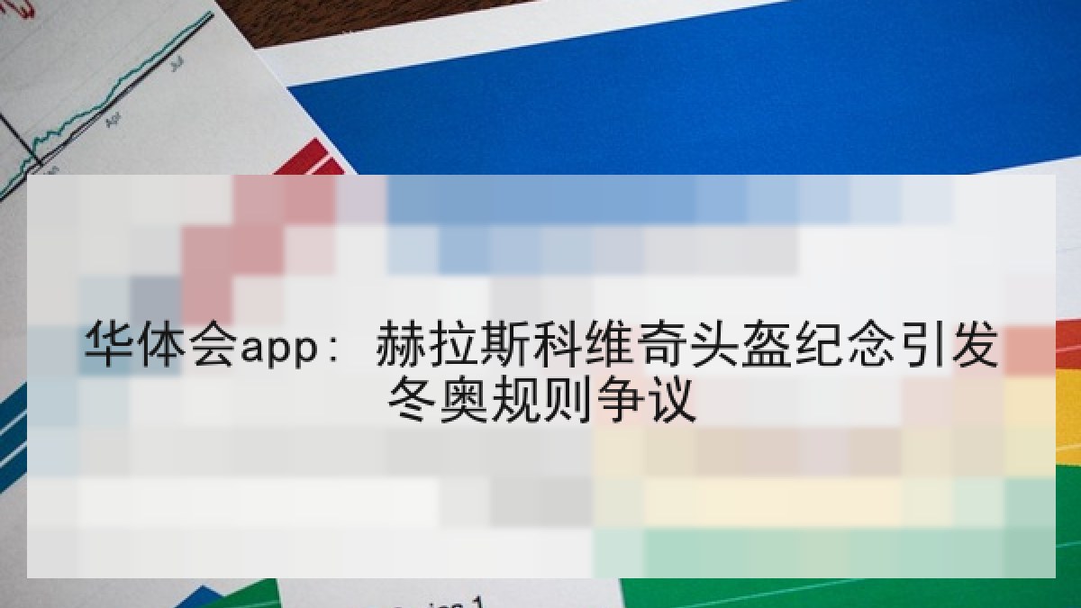 华体会app: 赫拉斯科维奇头盔纪念引发冬奥规则争议